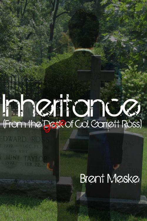 Cover of the book Inheritance (From the Desk of Col. Garrett Ross) by Brent Meske, Brent Meske