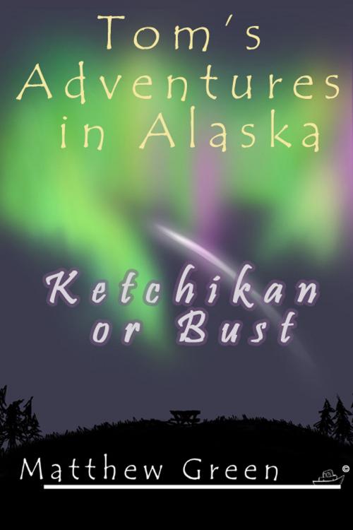 Cover of the book Ketchikan or Bust (Tom's Adventures in Alaska) by Matthew Green, Matthew Green