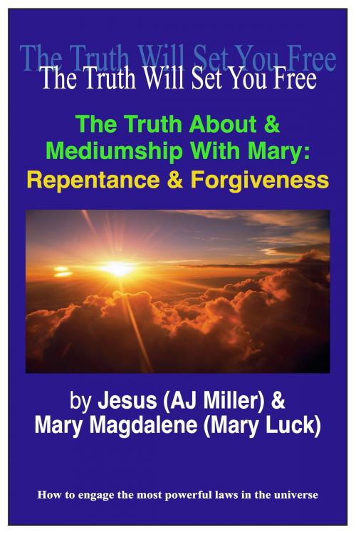 Cover of the book The Truth About & Mediumship with Mary: Repentance & Forgiveness by Jesus (AJ Miller), Mary Magdalene (Mary Luck), Divine Truth Pty Ltd
