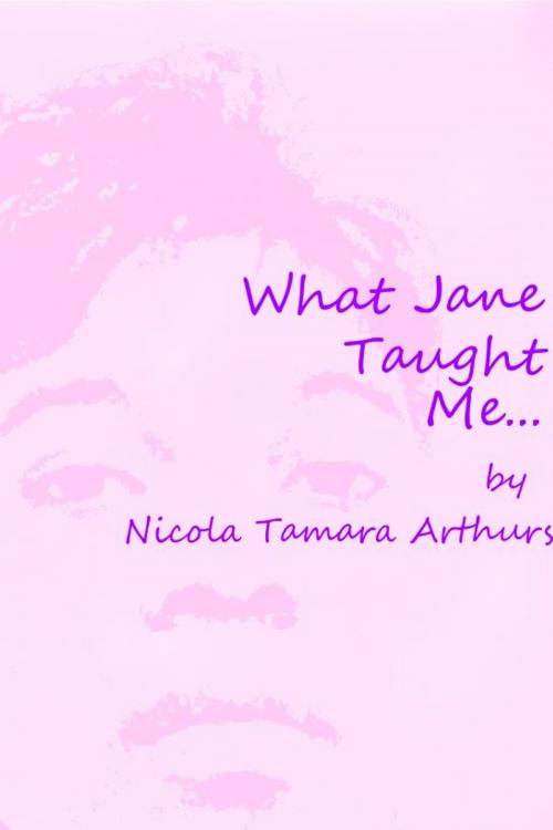 Cover of the book What Jane Taught Me by Nicola Tamara Arthurs, Nicola Tamara Arthurs