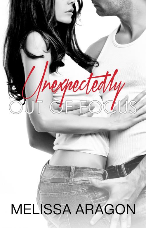 Cover of the book Unexpectedly Out of Focus by Melissa Aragon, Melissa Aragon