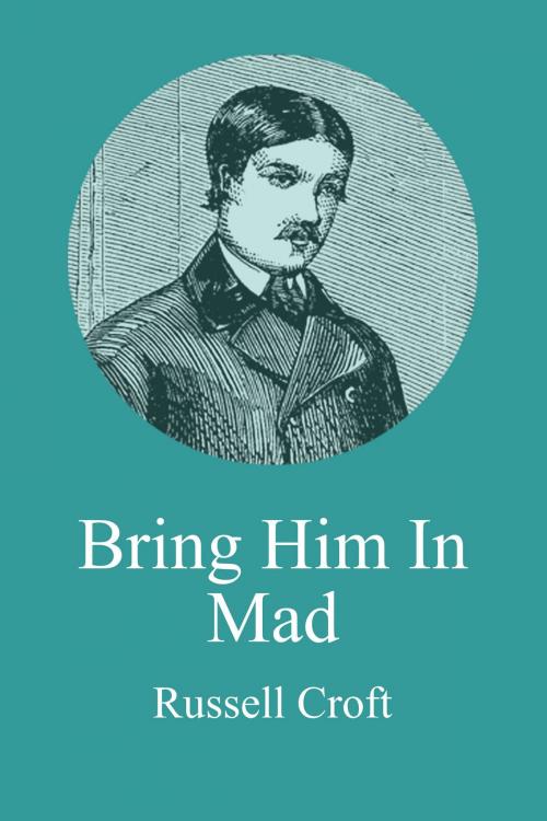 Cover of the book Bring Him In Mad by Russell Croft, Russell Croft