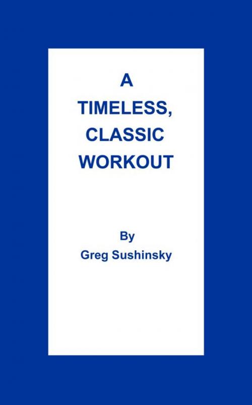Cover of the book A Timeless, Classic Workout by Greg Sushinsky, Greg Sushinsky