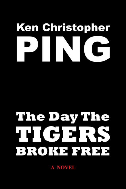 Cover of the book The Day The Tigers Broke Free by Ken Christopher Ping, Ken Christopher Ping