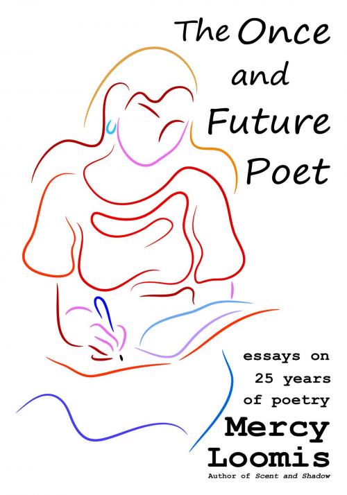 Cover of the book The Once and Future Poet: Essays on 25 Years of Poetry by Mercy Loomis, Mercy Loomis