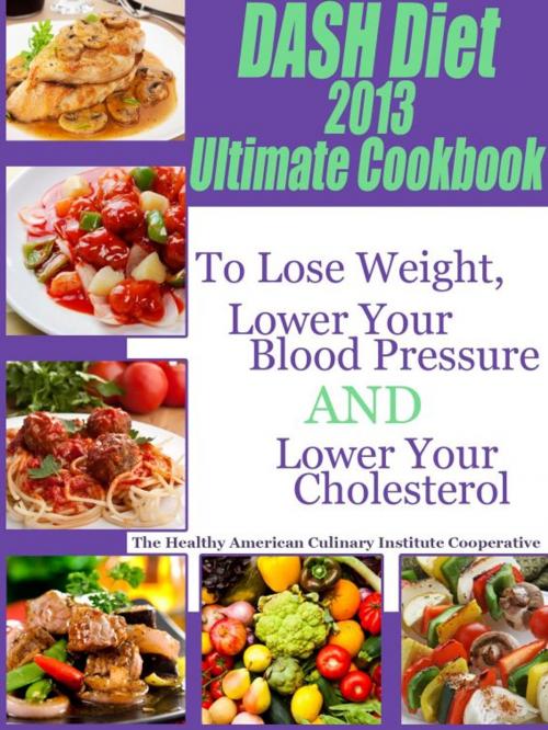 Cover of the book The DASH Diet 2013 Ultimate Cookbook To Lose Weight, Lower Your Blood Pressure and Lower Your Cholesterol by Suzanne Burgner, Suzanne Burgner