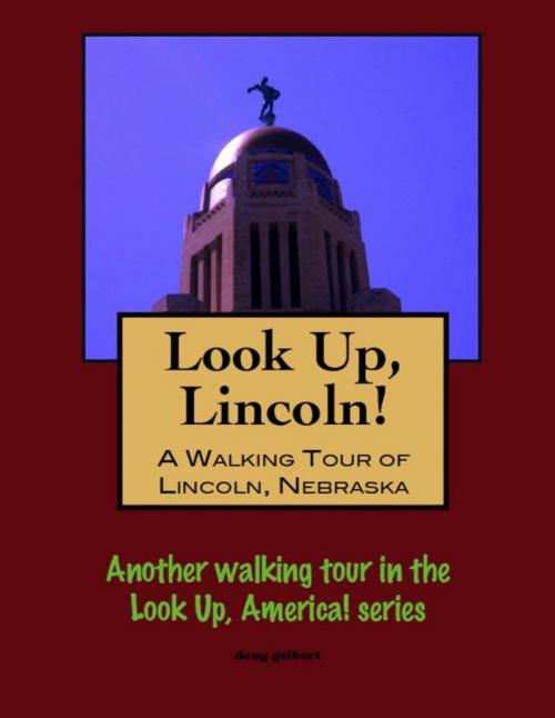 Cover of the book Look Up, Lincoln! A Walking Tour of Lincoln, Nebraska by Doug Gelbert, Doug Gelbert