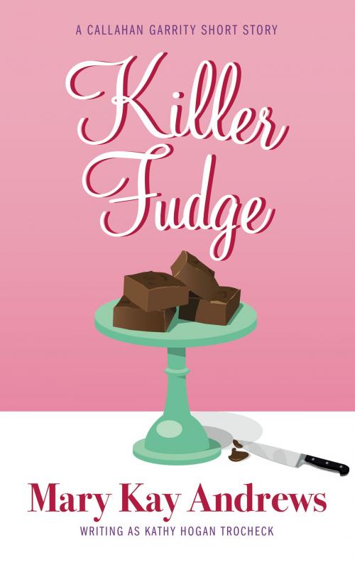 Cover of the book Killer Fudge (A Callahan Garrity Short Story) by Mary Kay Andrews, Kathy Hogan Trocheck, SKLA