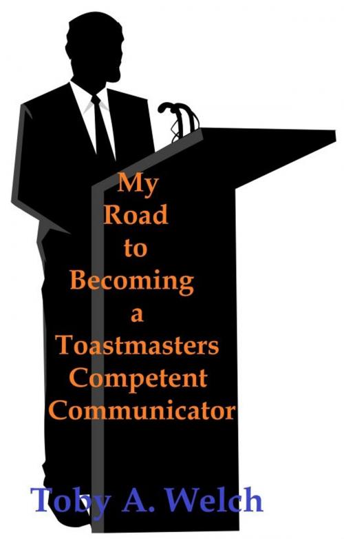Cover of the book My Road to Becoming a Toastmasters Competent Communicator by Toby Welch, Toby Welch