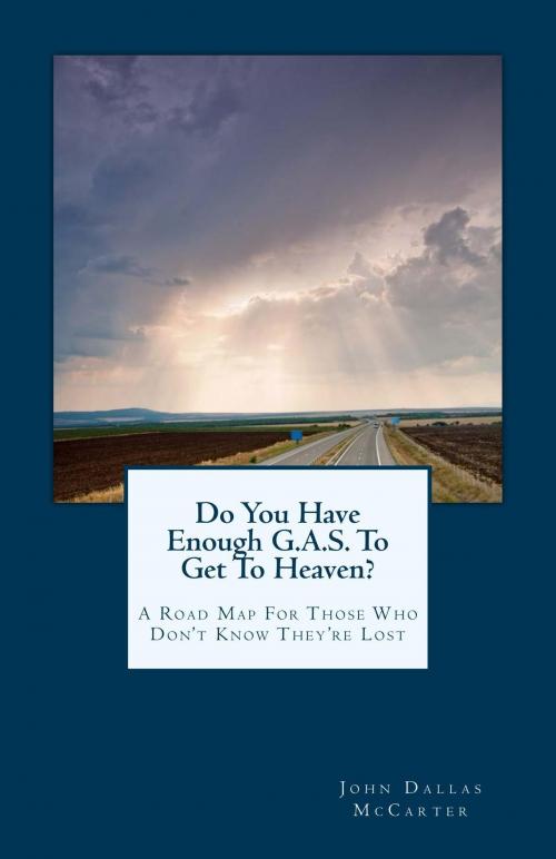 Cover of the book Do You Have Enough G.A.S. To Get To Heaven? by John Dallas McCarter, John Dallas McCarter