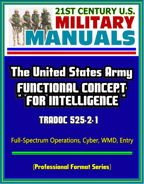 Cover of the book 21st Century U.S. Military Manuals: The United States Army Functional Concept for Intelligence - TRADOC 525-2-1, Full-Spectrum Operations, Cyber, WMD, Entry (Professional Format Series) by Progressive Management, Progressive Management