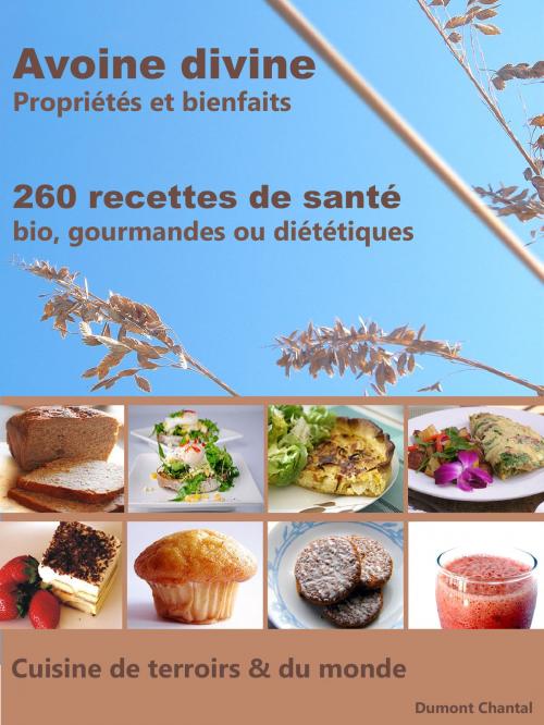 Cover of the book Avoine divine, propriétés et bienfaits, 260 recettes de santé: Bio, gourmandes ou diététiques by Chantal Dumont, Chantal Dumont