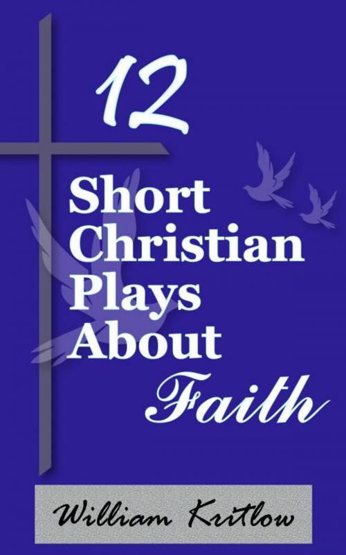 Cover of the book 12 Short Christian Plays about Faith by William Kritlow, William Kritlow
