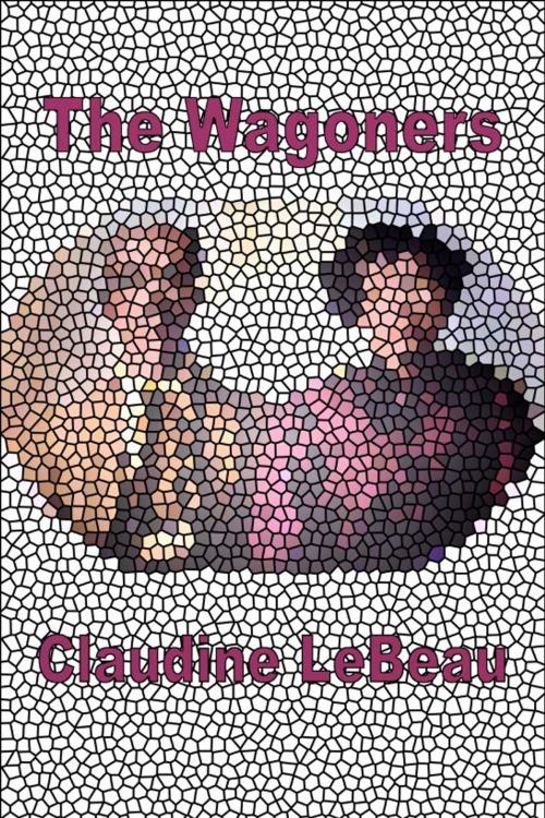 Cover of the book The Wagoners by Claudine LeBeau, Claudine LeBeau