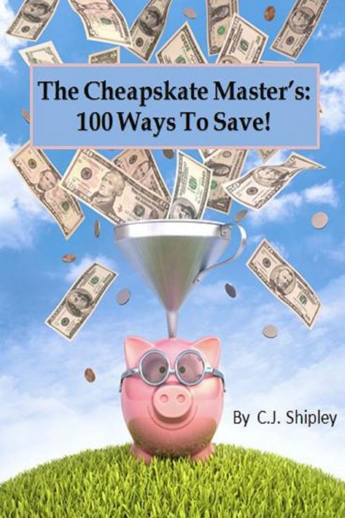 Cover of the book The Cheapskate Master's 100 Ways To Save by CJ Shipley, CJ Shipley
