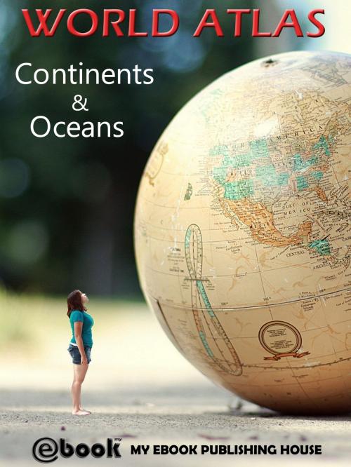 Cover of the book World Atlas: Continents & Oceans by My Ebook Publishing House, My Ebook Publishing House