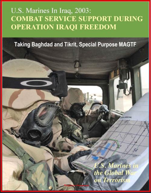 Cover of the book U.S. Marines In Iraq, 2003: Combat Service Support During Operation Iraqi Freedom - U.S. Marines in the Global War on Terrorism - Taking Baghdad and Tikrit, Special Purpose MAGTF by Progressive Management, Progressive Management