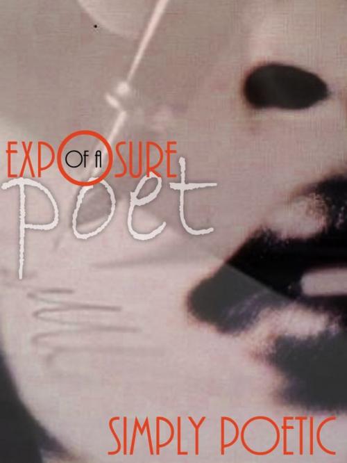 Cover of the book Exposure of a Poet by Simply Poetic, Simply Poetic