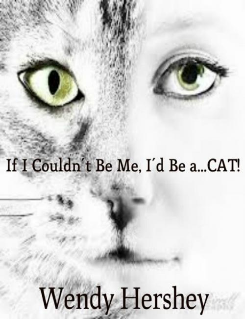 Cover of the book If I Couldn't Be Me, I'd Be a...CAT! by Wendy Hershey, Wendy Hershey
