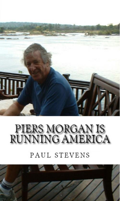 Cover of the book Piers Morgan is Running America by Paul Stevens, Paul Stevens