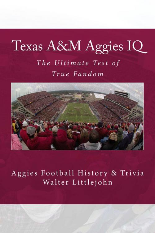 Cover of the book Texas A&M Aggies IQ: The Ultimate Test of True Fandom by Walter B. Littlejohn, Black Mesa Publishing