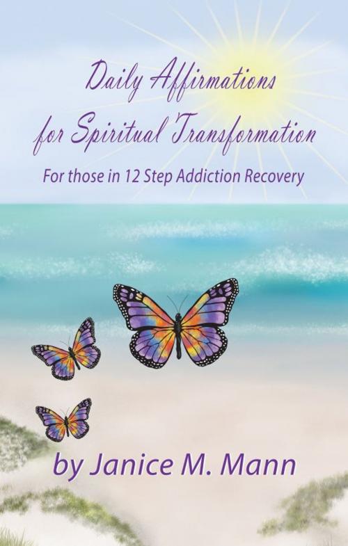 Cover of the book Daily Affirmations for Spiritual Transformation for those in 12 Step Addiction Recovery by Janice Mann, Janice Mann