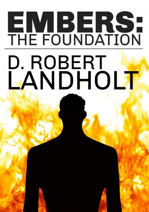 Cover of the book Embers: The Foundation by D. Robert Landholt, D. Robert Landholt
