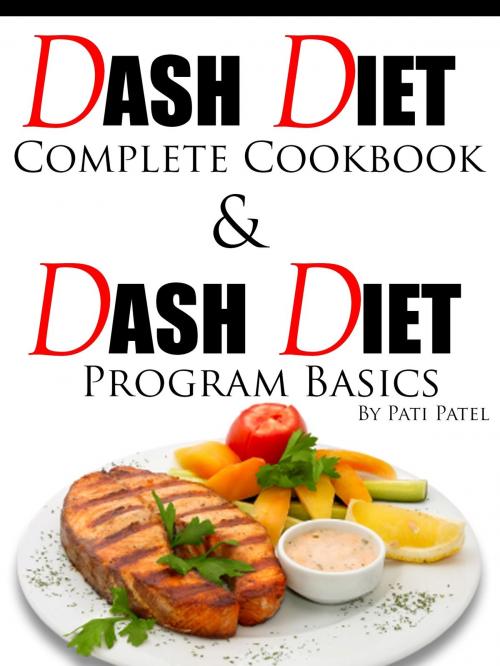 Cover of the book DASH Diet Complete Cookbook & Diet Program Basics by Pati Patel, Pati Patel