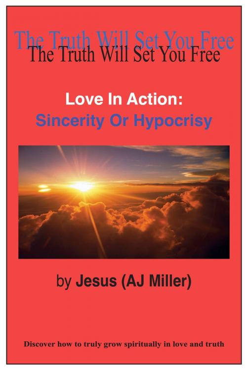Cover of the book Love in Action: Sincerity or Hypocrisy by Jesus (AJ Miller), Divine Truth Pty Ltd