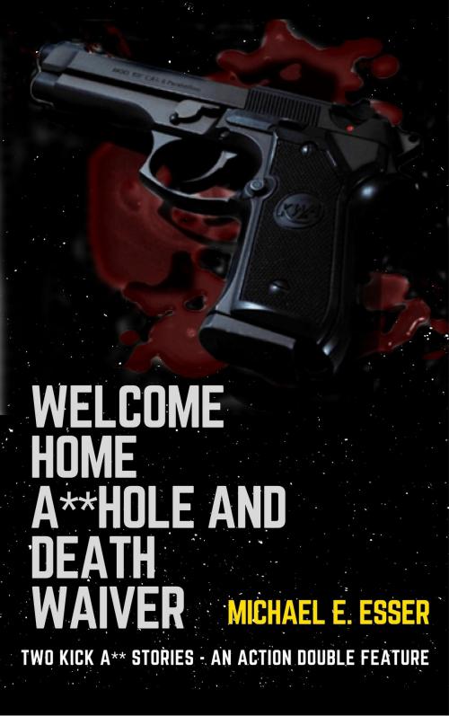 Cover of the book Welcome Home A**hole and Death Waiver: Two Kick A** Stories by Michael Esser, Michael Esser