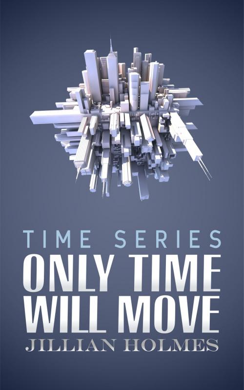 Cover of the book Only Time Will Move by Jillian Holmes, Madison Publishing Company