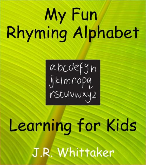 Cover of the book My Fun Rhyming Alphabet (Learning for Kids) by J. R. Whittaker, J. R. Whittaker