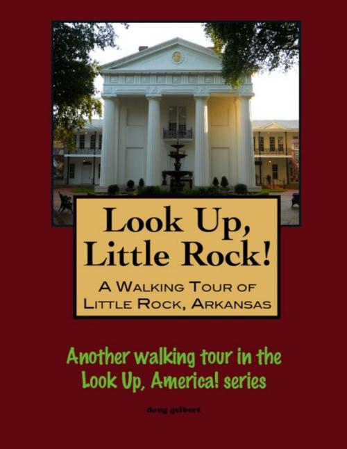 Cover of the book Look Up, Little Rock! A Walking Tour of Little Rock, Arkansas by Doug Gelbert, Doug Gelbert