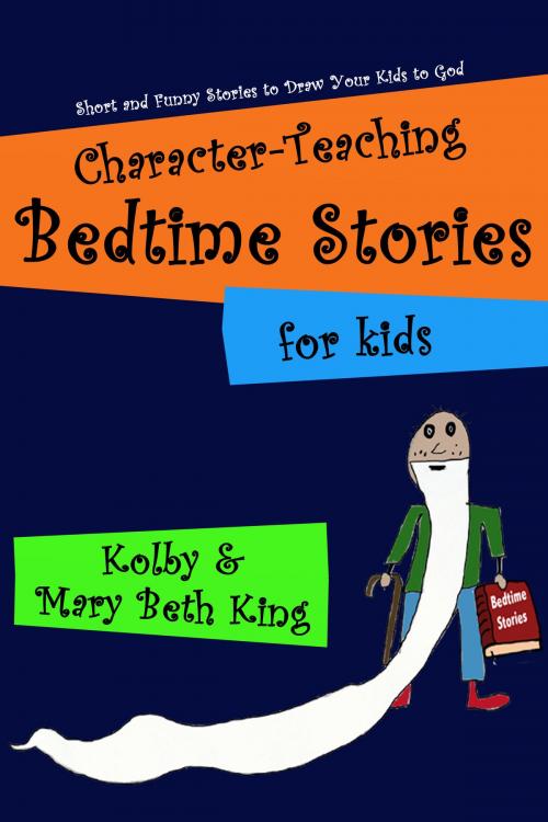 Cover of the book Character-Teaching Bedtime Stories for Kids by Kolby & Mary Beth King, Kolby & Mary Beth King