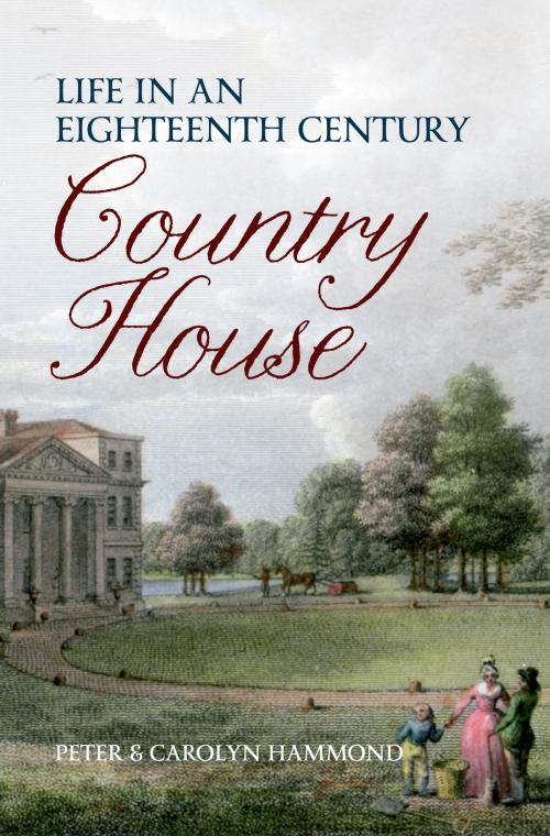 Cover of the book Life in an Eighteenth Century Country House by Carolyn & Peter Hammond, Amberley Publishing