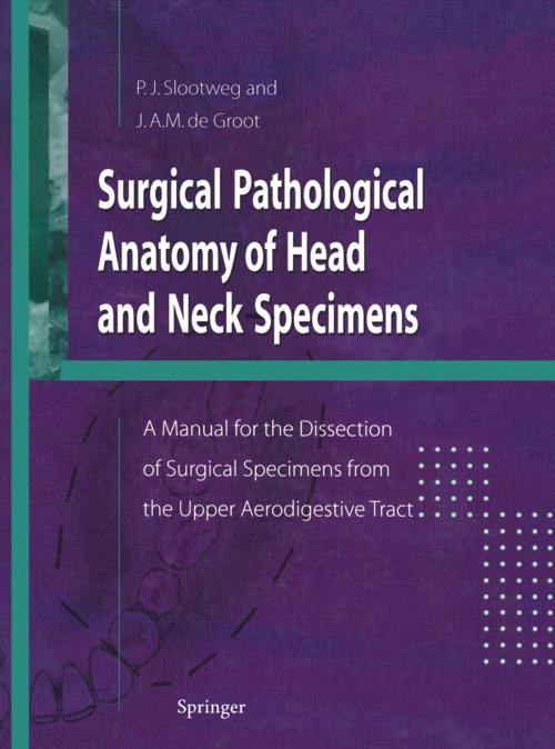 Cover of the book Surgical Pathological Anatomy of Head and Neck Specimens by John A.M. de Groot, Pieter Slootweg, Springer London