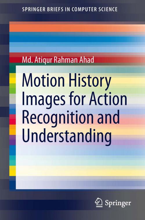 Cover of the book Motion History Images for Action Recognition and Understanding by Md. Atiqur Rahman Ahad, Springer London
