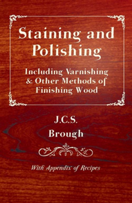Cover of the book Staining and Polishing - Including Varnishing & Other Methods of Finishing Wood, with Appendix of Recipes by J. C. S. Brough, Read Books Ltd.