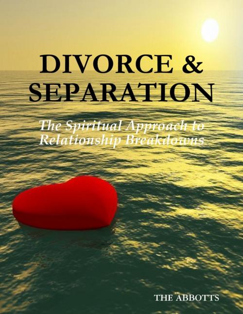 Cover of the book Divorce & Separation: The Spiritual Approach to Relationship Breakdowns by The Abbotts, Lulu.com