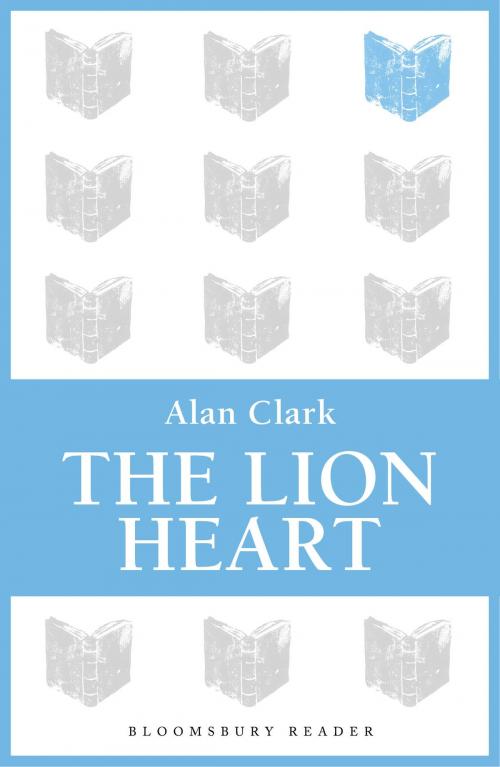 Cover of the book The Lion Heart by Alan Clark, Bloomsbury Publishing