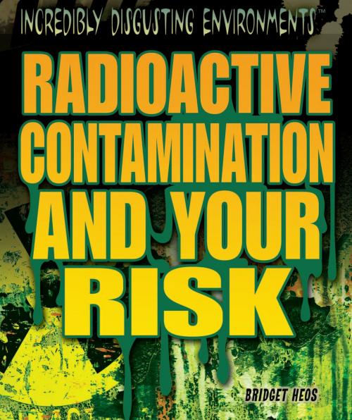 Cover of the book Radioactive Contamination and Your Risk by Bridget Heos, The Rosen Publishing Group, Inc