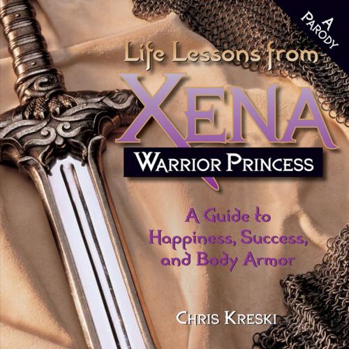 Cover of the book Life Lessons from Xena Warrior Princess by Chris Kreski, Andrews McMeel Publishing, LLC