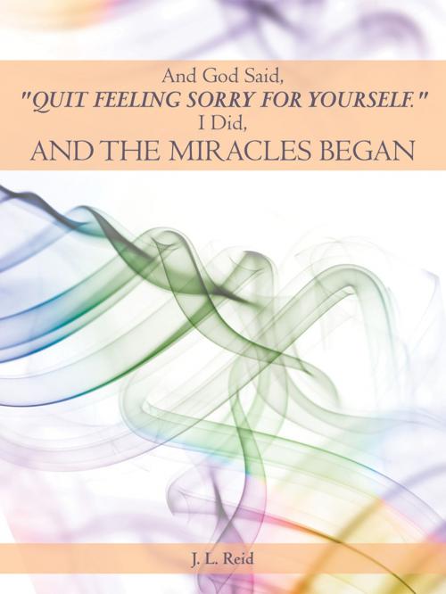Cover of the book And God Said, "Quit Feeling Sorry for Yourself." by J. L. Reid, WestBow Press