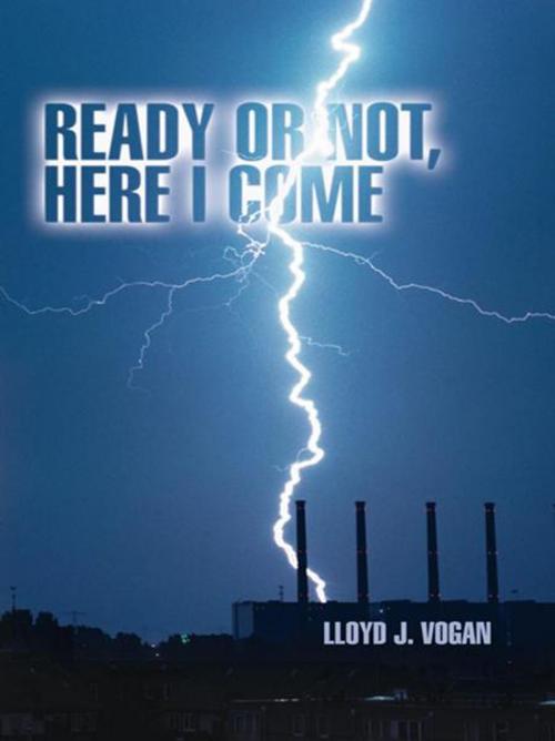 Cover of the book Ready or Not, Here I Come by Lloyd J. Vogan, WestBow Press