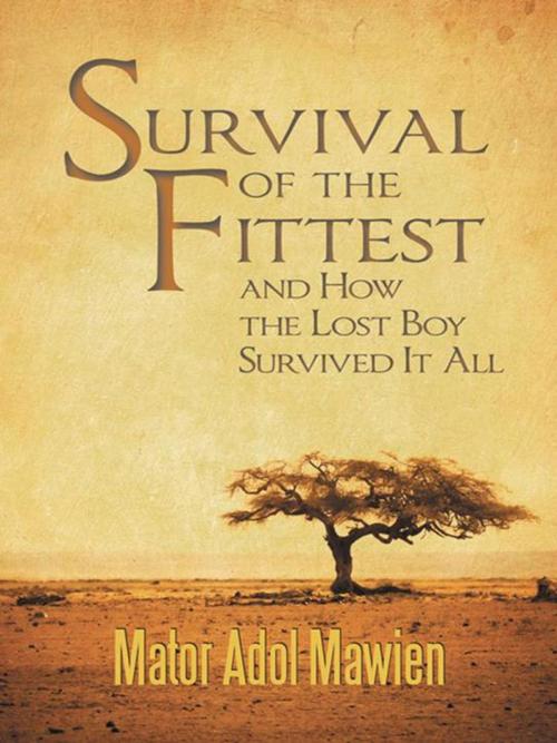 Cover of the book Survival of the Fittest and How the Lost Boy Survived It All by Mator Adol Mawien, WestBow Press
