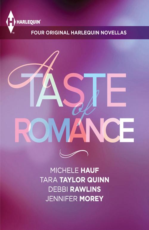 Cover of the book A Taste of Romance: Four Original Harlequin Novellas by Michele Hauf, Tara Taylor Quinn, Debbi Rawlins, Jennifer Morey, Harlequin