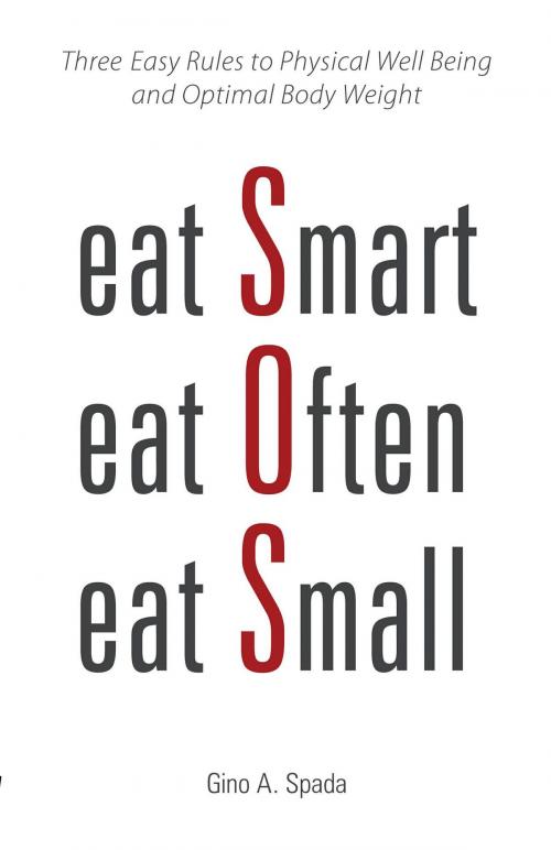 Cover of the book Eat Smart, Eat Often, Eat Small by Gino A. Spada, FriesenPress
