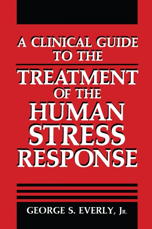 Cover of the book A Clinical Guide to the Treatment of the Human Stress Response by George S. Everly Jr., Springer US