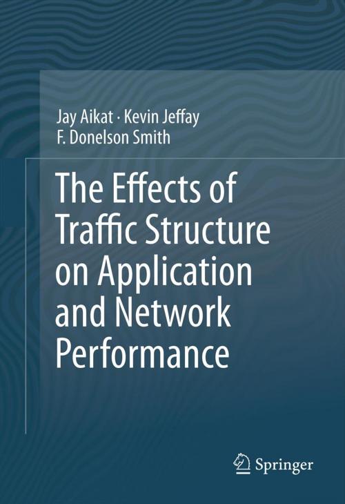 Cover of the book The Effects of Traffic Structure on Application and Network Performance by Jay Aikat, Kevin Jeffay, F. Donelson Smith, Springer New York