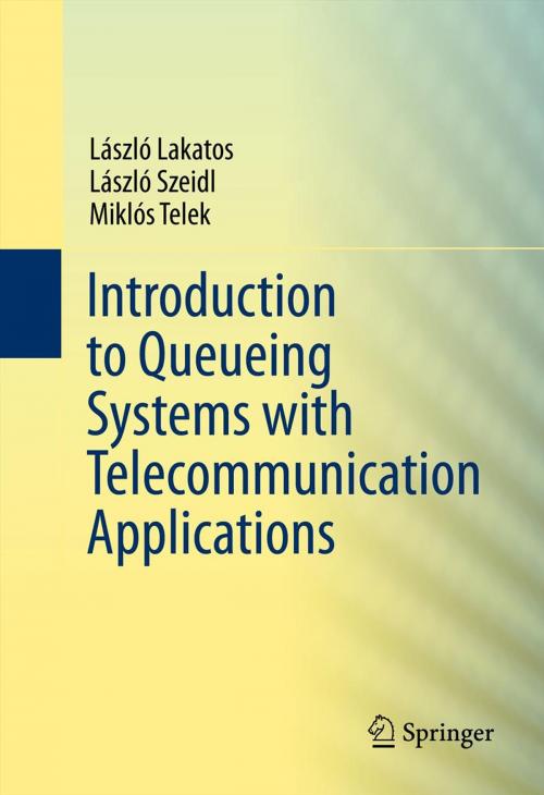 Cover of the book Introduction to Queueing Systems with Telecommunication Applications by Laszlo Lakatos, Laszlo Szeidl, Miklos Telek, Springer US